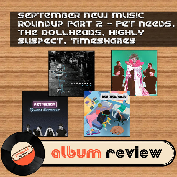 September New Music Roundup Part II - PET NEEDS, The Dollheads, Highly Suspect and Timeshares