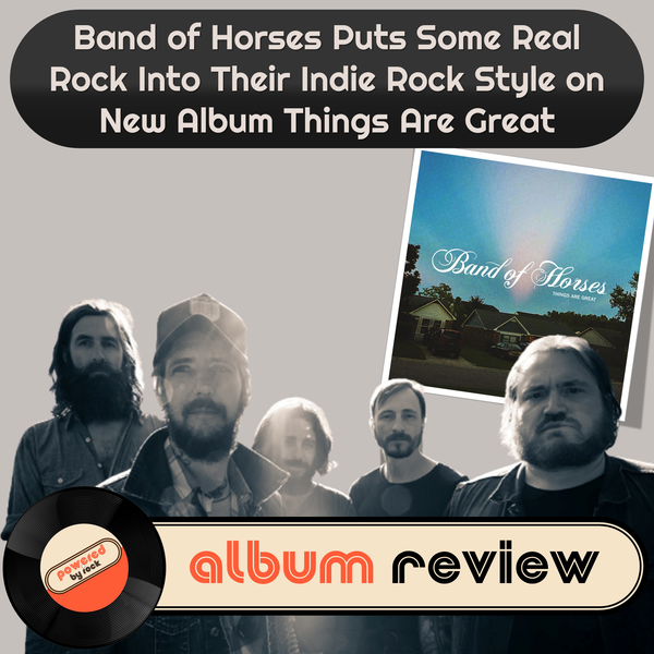 Band of Horses Puts Some Real Rock Into Their Indie Rock Style on New Album Things Are Great