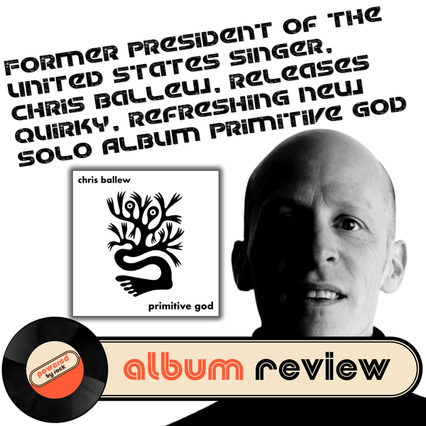 Former President of the United States Singer, Chris Ballew, Releases Quirky, Refreshing New Solo Album Primitive God