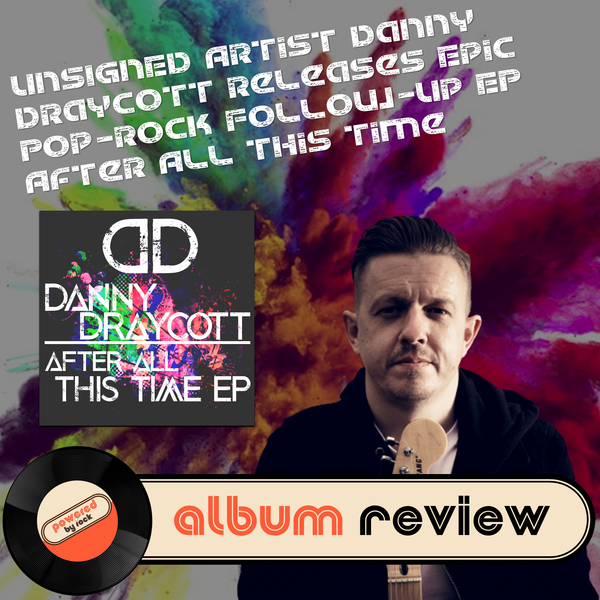 Unsigned Artist Danny Draycott Releases Epic Pop-Rock Follow-Up EP After All This Time