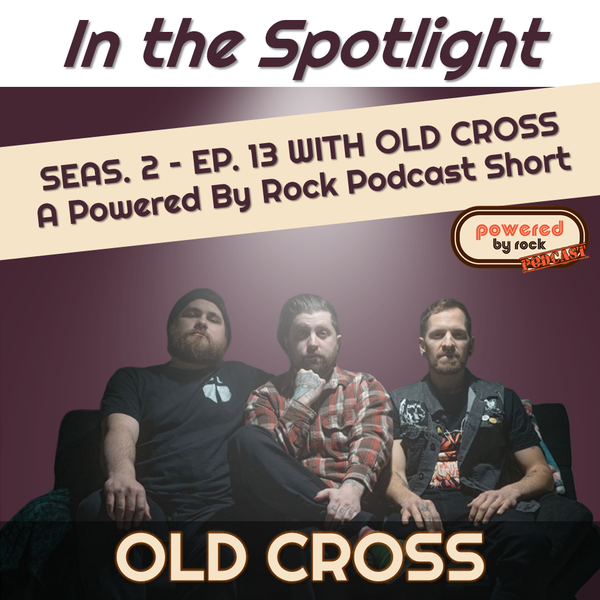 In the Spotlight - Season 2 - Ep. 13 with Old Cross - A Powered By Rock Podcast Short