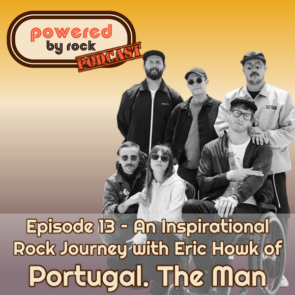 Season 1 - Ep. 13 - An Inspirational Rock Journey with Eric Howk of Portugal. The Man