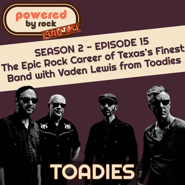 Season 2 - Ep. 15 - The Epic Rock Career of Texas’s Finest Band with Vaden Lewis from Toadies