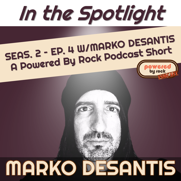 In the Spotlight - Season 2 - Ep. 4 with Marko DeSantis - A Powered By Rock Podcast Short