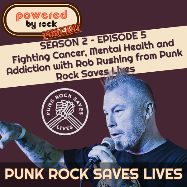 Season 2 - Ep. 5 - Fighting Cancer, Mental Health and Addiction With The Help of Punks with Rob Rushing from Punk Rock Saves Lives