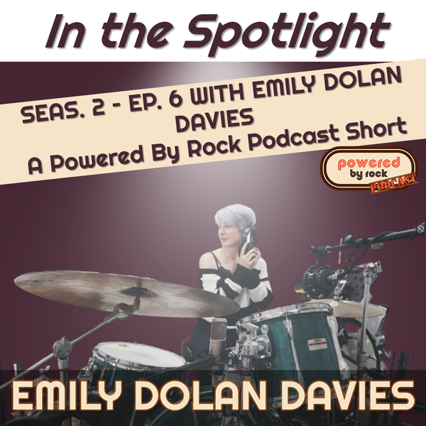 In the Spotlight - Season 2 - Ep. 6 with Emily Dolan Davies - A Powered By Rock Podcast Short