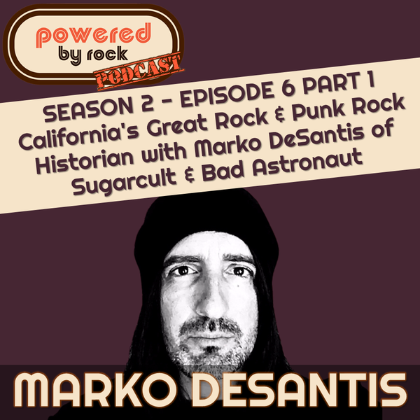 Season 2 - Ep. 6 - California's Great Rock Historian with Marko DeSantis of Sugarcult & Bad Astronaut Part 1