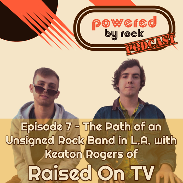 Season 1 - Ep. 7 - The Path of an Unsigned Rock Band in L.A. with Keaton Rogers of Raised On TV