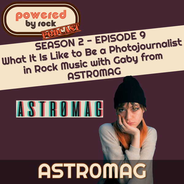 Season 2 - Ep. 9 - What It's Like to Be a Photo Journalist in Rock Music with Gaby from ASTR0MAG