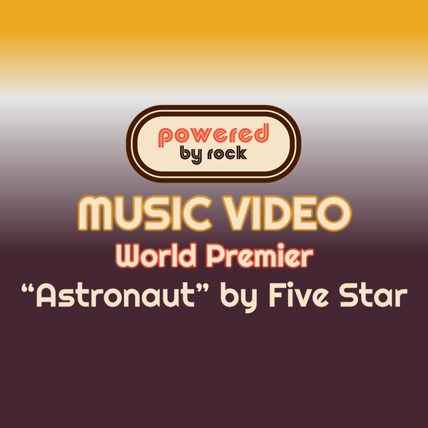 Music Video World Premiere - Powered By Rock Exclusive - Five Star "Astronaut"