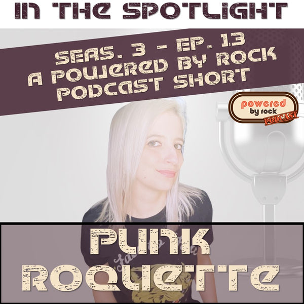 In the Spotlight - Season 3 - Ep. 13 with Punk Roquette - A Powered By Rock Podcast Short
