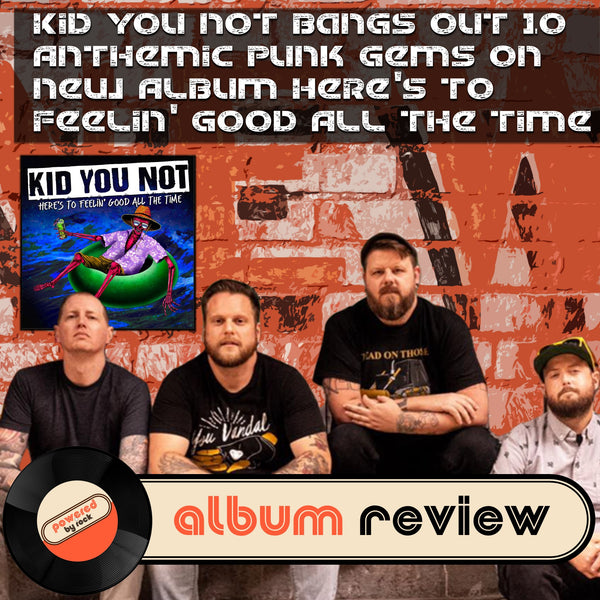 Kid You Not Bangs Out 10 Anthemic Punk Gems on New Album Here's To Feelin' Good All The Time