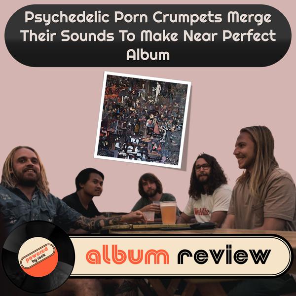 Psychedelic Porn Crumpets Merge Their Sounds To Make Near Perfect Album
