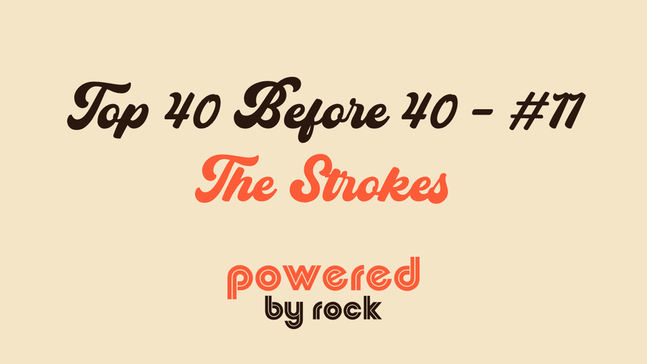 Top 40 Before 40 Rock Artists - #11 - The Strokes