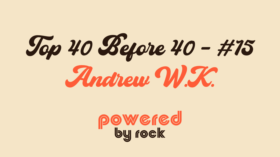 Top 40 Before 40 Rock Artists - #15 - Andrew W.K.