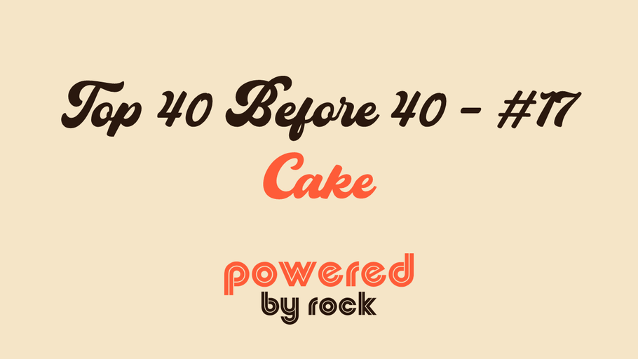 Top 40 Before 40 Rock Artists - #17 - Cake