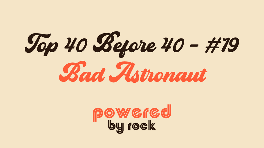 Top 40 Before 40 Rock Artists - #19 - Bad Astronaut